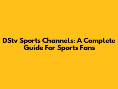 DStv Sports Channels: A Complete Guide For Sports Fans