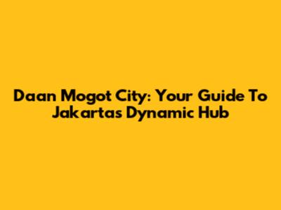 Daan Mogot City: Your Guide To Jakarta's Dynamic Hub