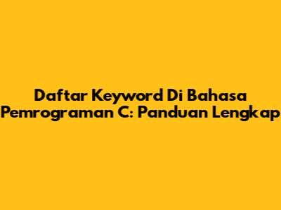 Daftar Keyword Di Bahasa Pemrograman C: Panduan Lengkap