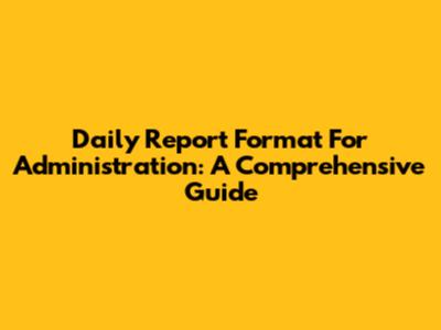 Daily Report Format For Administration: A Comprehensive Guide