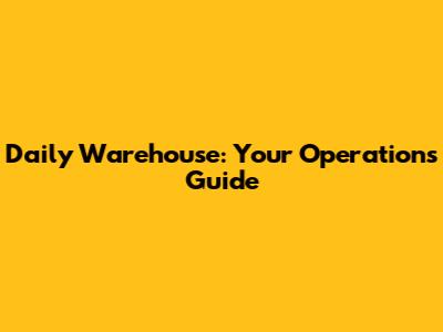 Daily Warehouse: Your Operations Guide