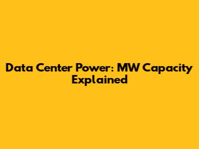 Data Center Power: MW Capacity Explained