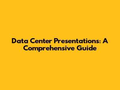 Data Center Presentations: A Comprehensive Guide