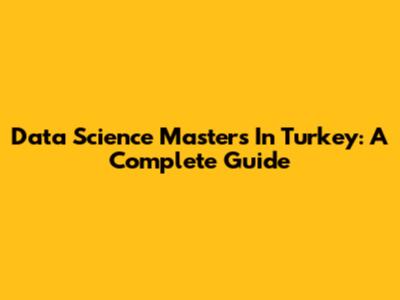 Data Science Masters In Turkey: A Complete Guide