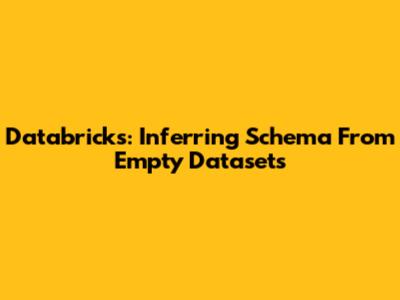 Databricks: Inferring Schema From Empty Datasets