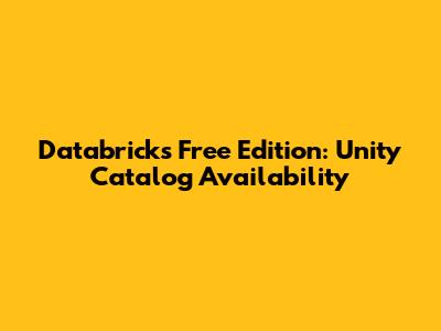Databricks Free Edition: Unity Catalog Availability