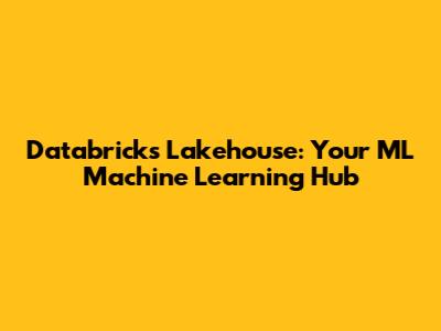 Databricks Lakehouse: Your ML Machine Learning Hub