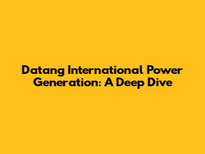 Datang International Power Generation: A Deep Dive
