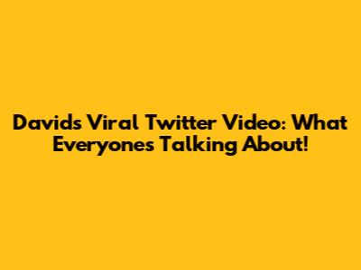 David's Viral Twitter Video: What Everyone's Talking About!