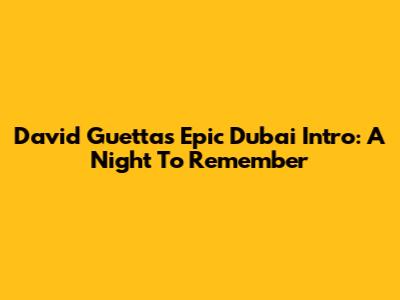 David Guetta's Epic Dubai Intro: A Night To Remember