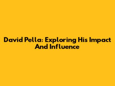 David Pella: Exploring His Impact And Influence