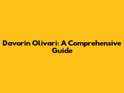 Davorin Olivari: A Comprehensive Guide