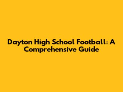 Dayton High School Football: A Comprehensive Guide