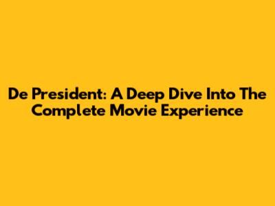 De President: A Deep Dive Into The Complete Movie Experience
