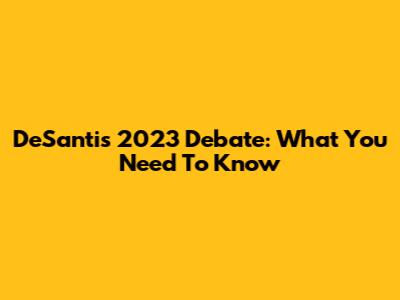 DeSantis' 2023 Debate: What You Need To Know