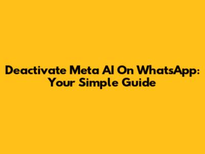 Deactivate Meta AI On WhatsApp: Your Simple Guide