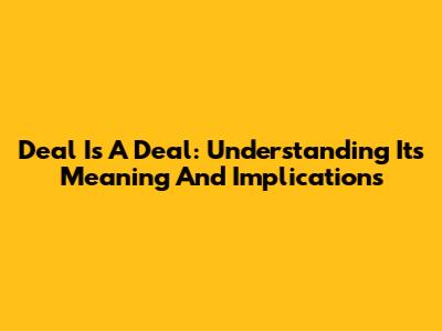 Deal Is A Deal: Understanding Its Meaning And Implications