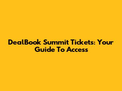 DealBook Summit Tickets: Your Guide To Access