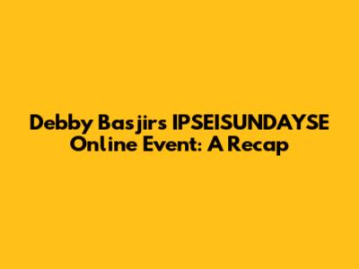 Debby Basjir's IPSEISUNDAYSE Online Event: A Recap