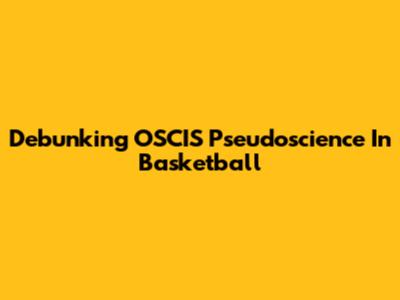 Debunking OSCIS Pseudoscience In Basketball