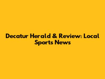 Decatur Herald & Review: Local Sports News