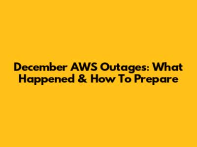 December AWS Outages: What Happened & How To Prepare
