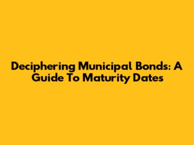 Deciphering Municipal Bonds: A Guide To Maturity Dates