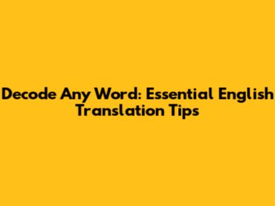 Decode Any Word: Essential English Translation Tips