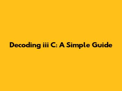 Decoding "iii C": A Simple Guide