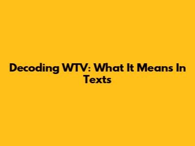 Decoding 'WTV': What It Means In Texts