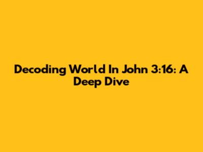 Decoding 'World' In John 3:16: A Deep Dive