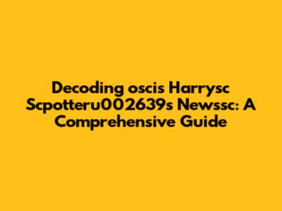 Decoding 'oscis Harrysc Scpotteru002639s Newssc': A Comprehensive Guide