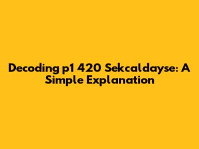 Decoding 'p1 420 Sekcaldayse': A Simple Explanation
