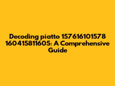Decoding 'piatto 157616101578 160415811605': A Comprehensive Guide