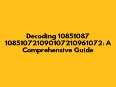 Decoding 10851087 108510721090107210961072: A Comprehensive Guide
