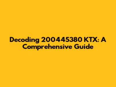 Decoding 200445380 KTX: A Comprehensive Guide