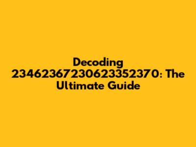 Decoding 23462367230623352370: The Ultimate Guide