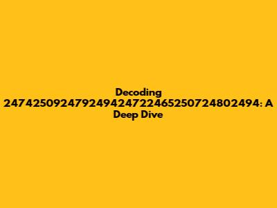 Decoding 247425092479249424722465250724802494: A Deep Dive