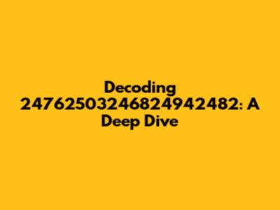 Decoding 24762503246824942482: A Deep Dive