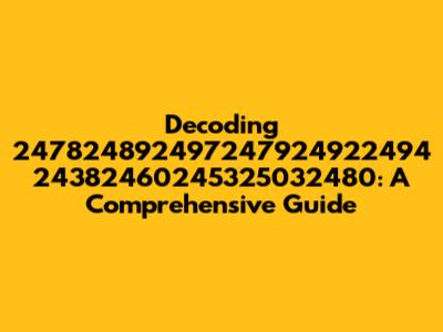 Decoding 247824892497247924922494 24382460245325032480: A Comprehensive Guide