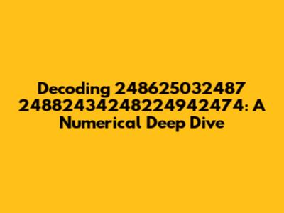 Decoding 248625032487 24882434248224942474: A Numerical Deep Dive