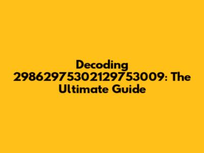 Decoding 29862975302129753009: The Ultimate Guide
