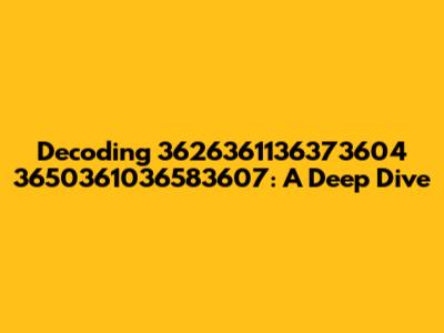 Decoding 3626361136373604 3650361036583607: A Deep Dive