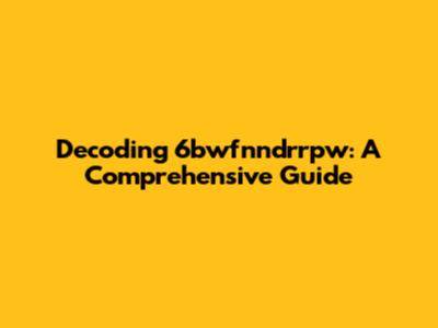 Decoding 6bwfnndrrpw: A Comprehensive Guide