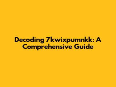 Decoding 7kwixpumnkk: A Comprehensive Guide