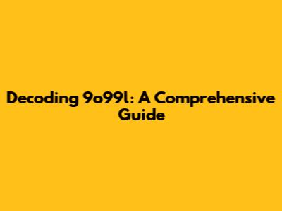 Decoding 9o99l: A Comprehensive Guide