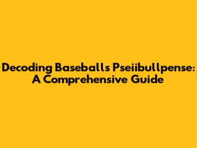 Decoding Baseball's 'Pseiibullpense': A Comprehensive Guide