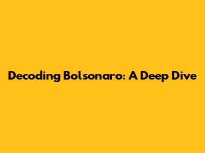 Decoding Bolsonaro: A Deep Dive