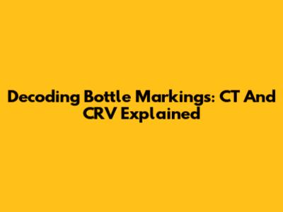 Decoding Bottle Markings: CT And CRV Explained