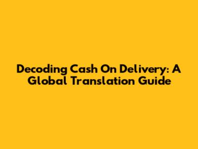 Decoding Cash On Delivery: A Global Translation Guide